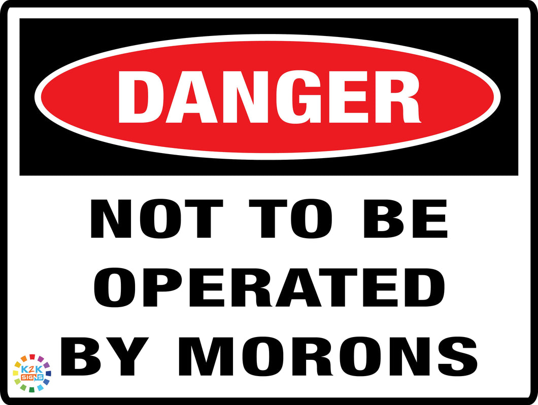 Danger - Not To Be Operated By Morons Sign